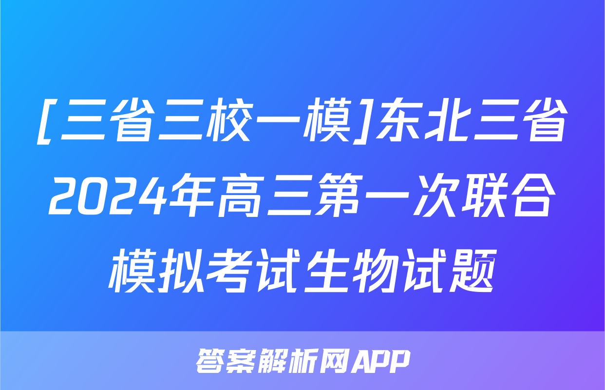 [三省三校一模]东北三省2024年高三第一次联合模拟考试生物试题