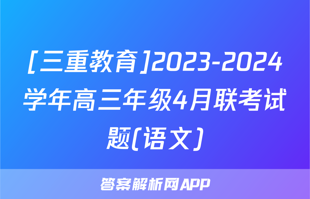 [三重教育]2023-2024学年高三年级4月联考试题(语文)