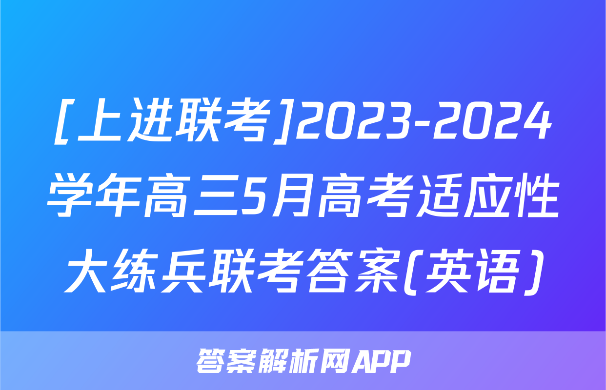 [上进联考]2023-2024学年高三5月高考适应性大练兵联考答案(英语)