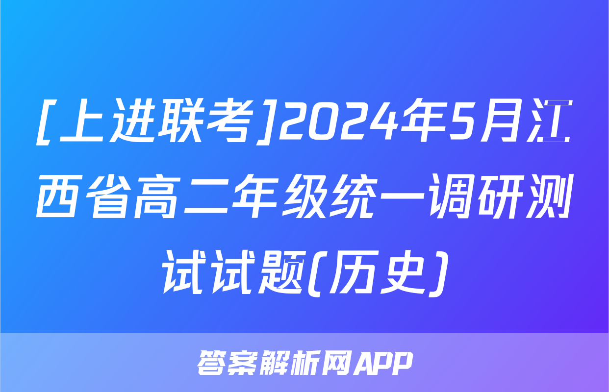 [上进联考]2024年5月江西省高二年级统一调研测试试题(历史)