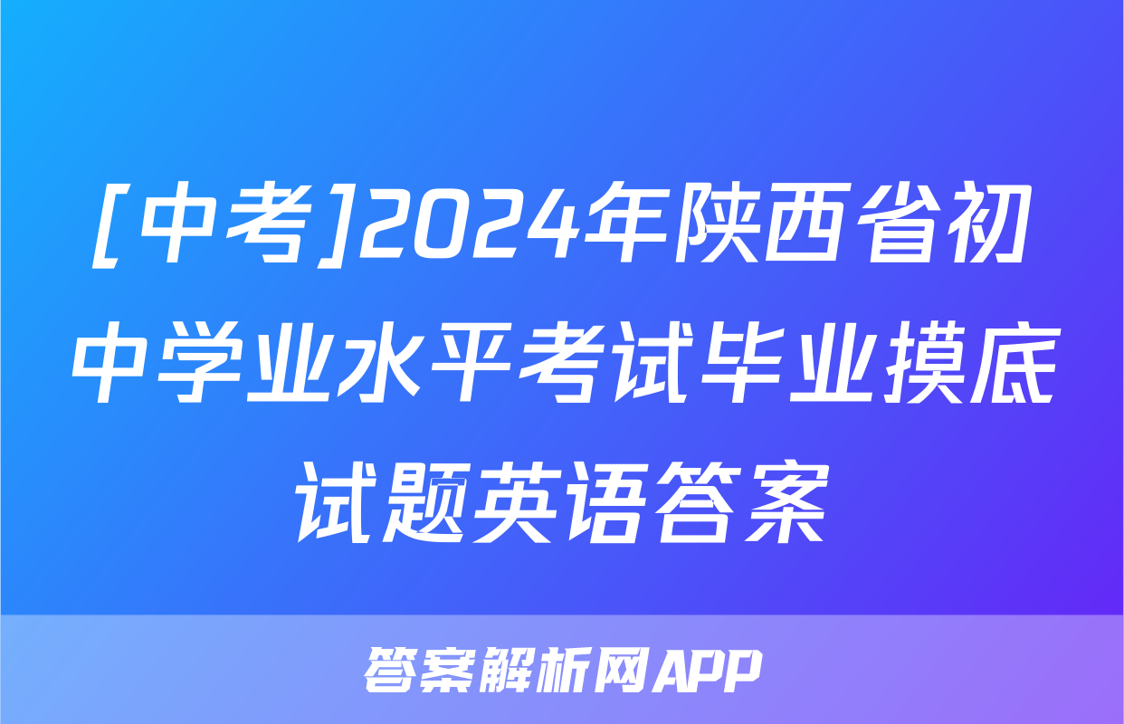 [中考]2024年陕西省初中学业水平考试毕业摸底试题英语答案