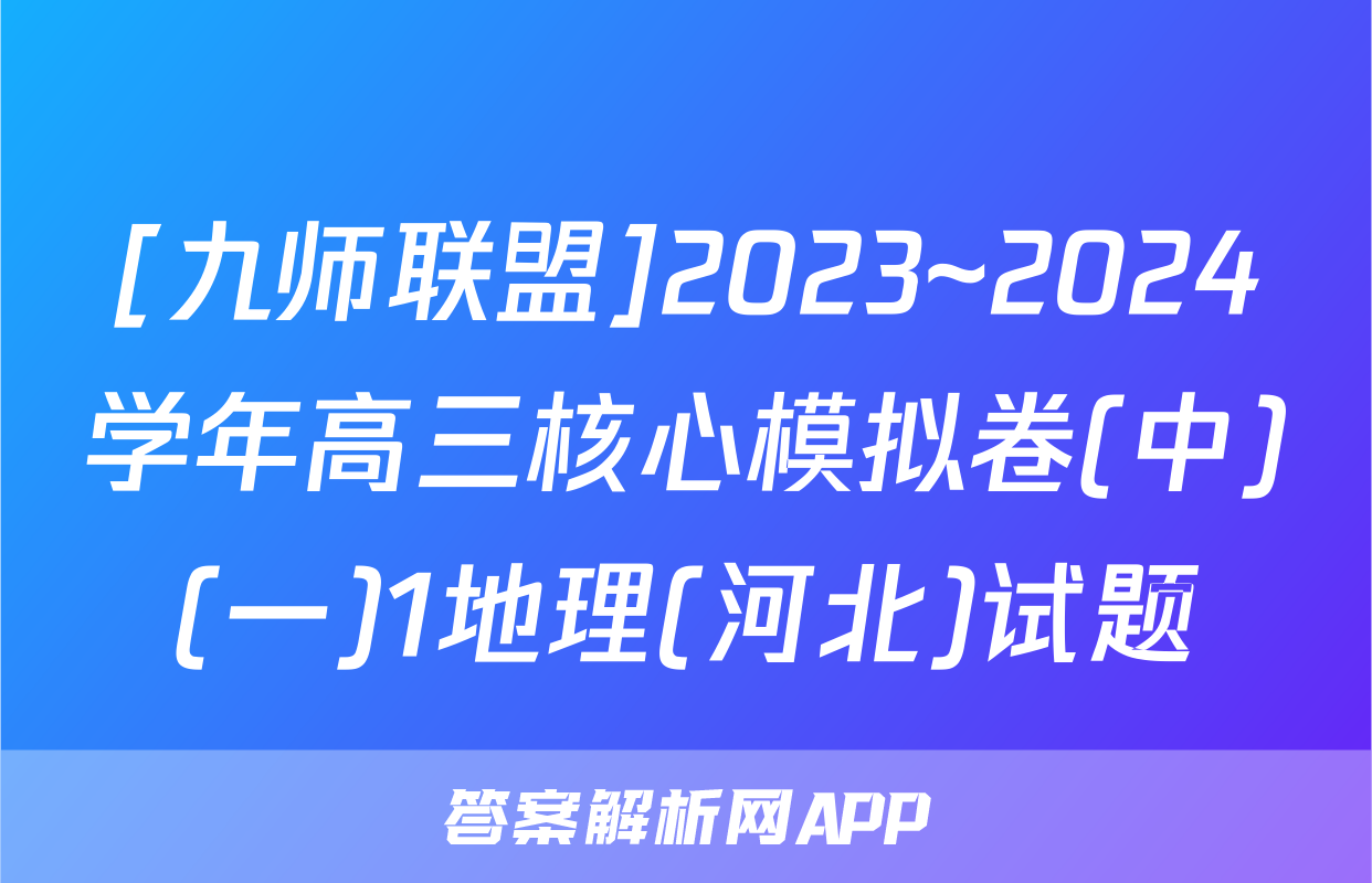[九师联盟]2023~2024学年高三核心模拟卷(中)(一)1地理(河北)试题