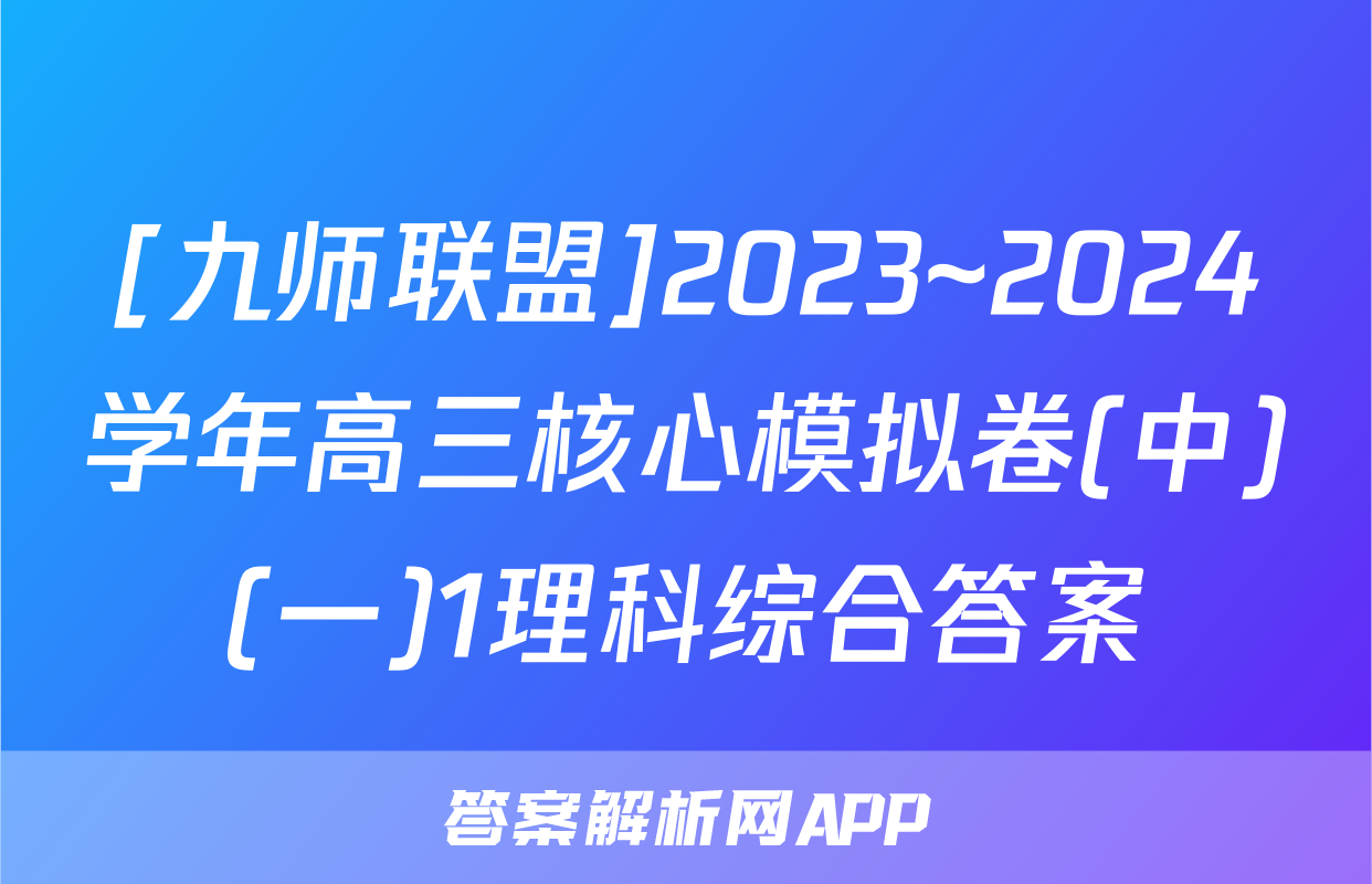 [九师联盟]2023~2024学年高三核心模拟卷(中)(一)1理科综合答案
