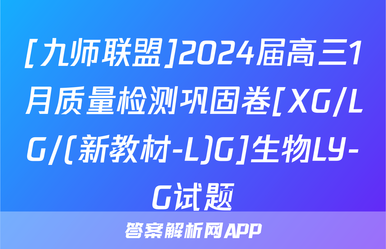 [九师联盟]2024届高三1月质量检测巩固卷[XG/LG/(新教材-L)G]生物LY-G试题