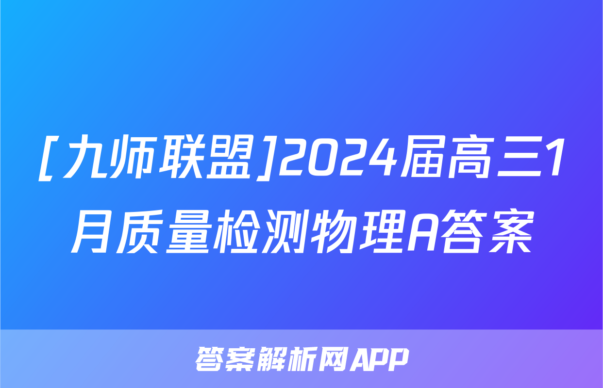 [九师联盟]2024届高三1月质量检测物理A答案