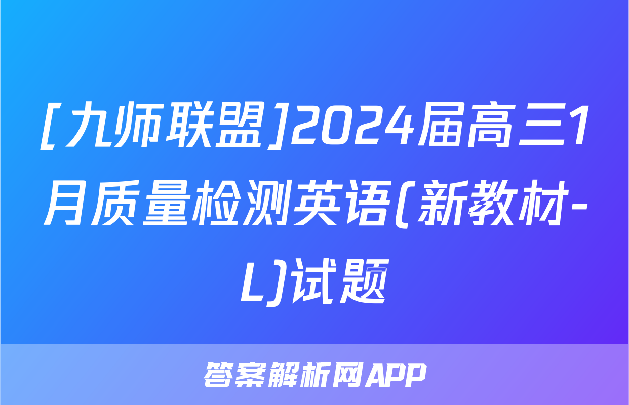 [九师联盟]2024届高三1月质量检测英语(新教材-L)试题