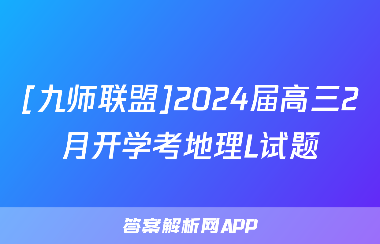 [九师联盟]2024届高三2月开学考地理L试题