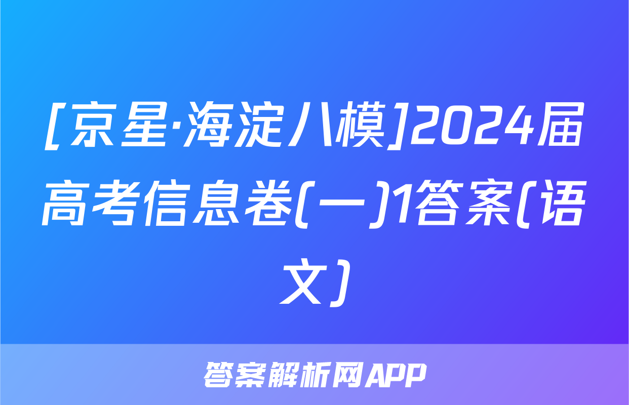 [京星·海淀八模]2024届高考信息卷(一)1答案(语文)