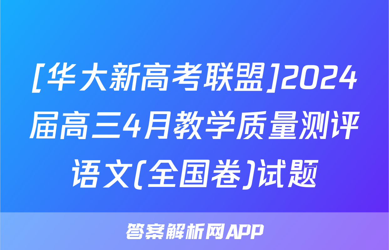 [华大新高考联盟]2024届高三4月教学质量测评语文(全国卷)试题