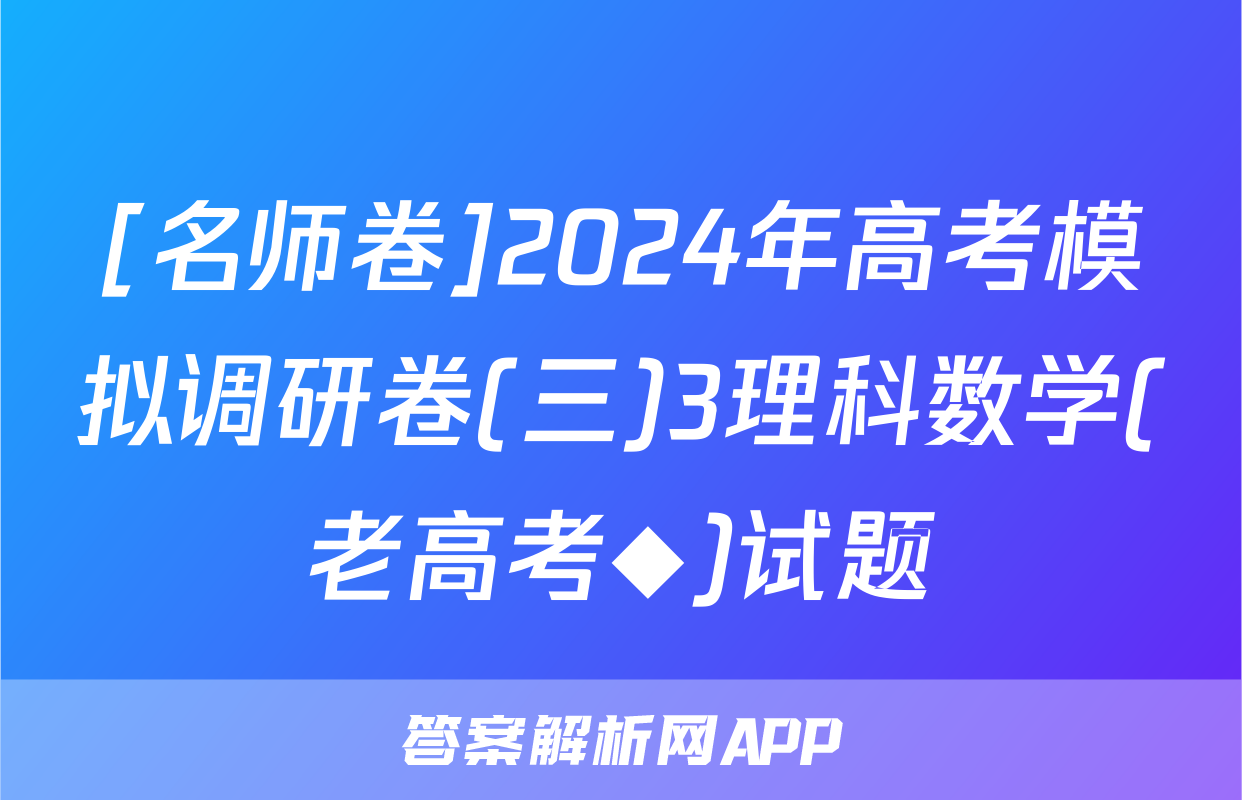[名师卷]2024年高考模拟调研卷(三)3理科数学(老高考◆)试题