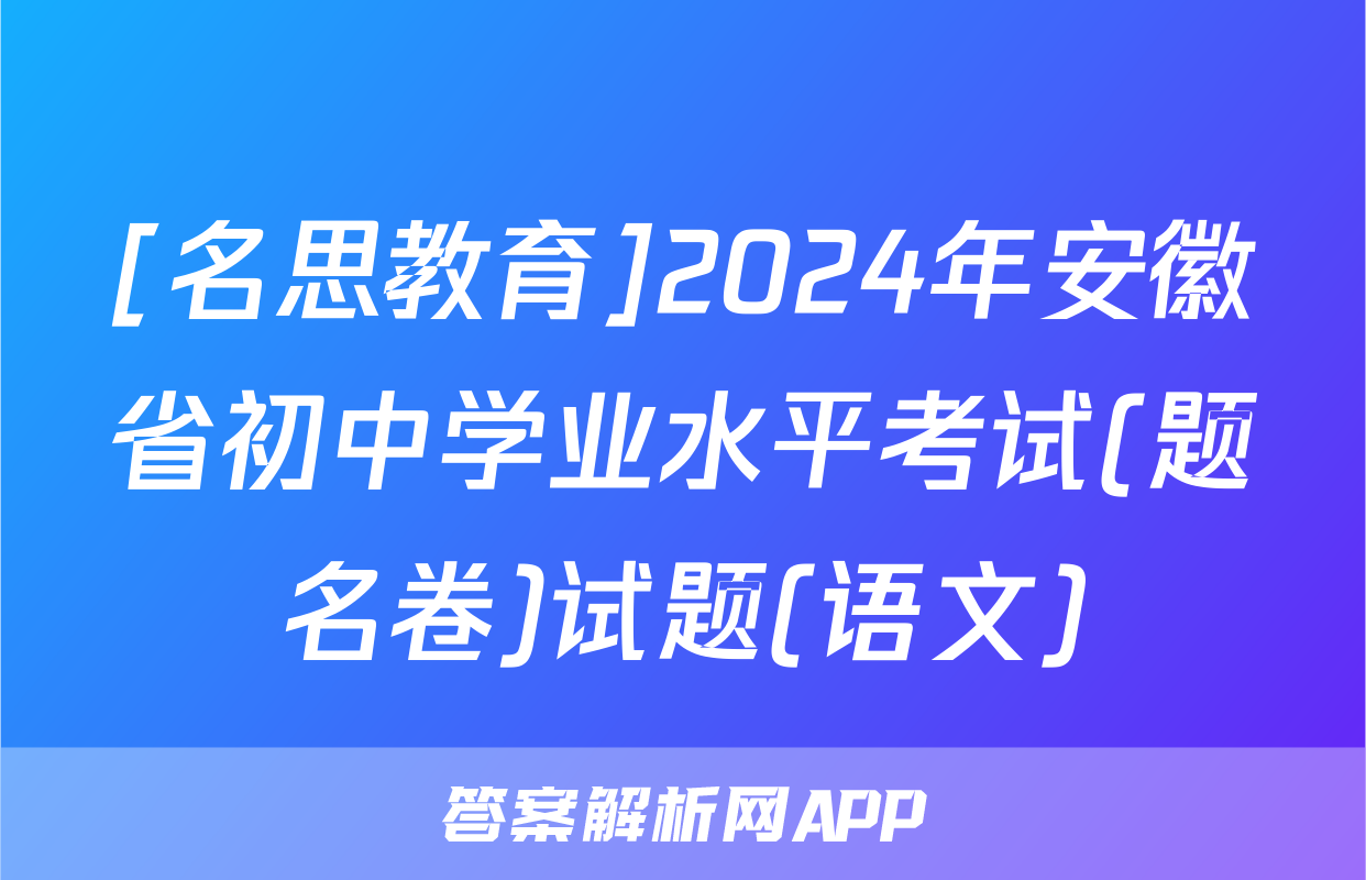 [名思教育]2024年安徽省初中学业水平考试(题名卷)试题(语文)