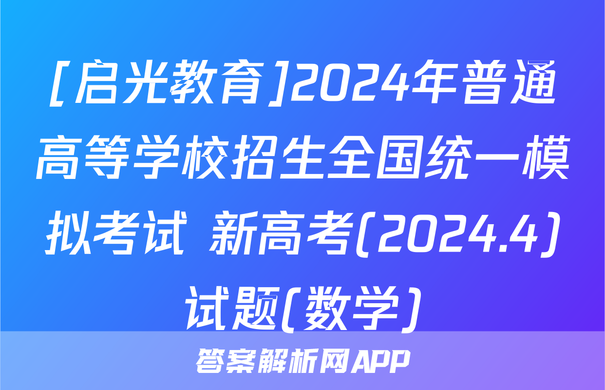 [启光教育]2024年普通高等学校招生全国统一模拟考试 新高考(2024.4)试题(数学)