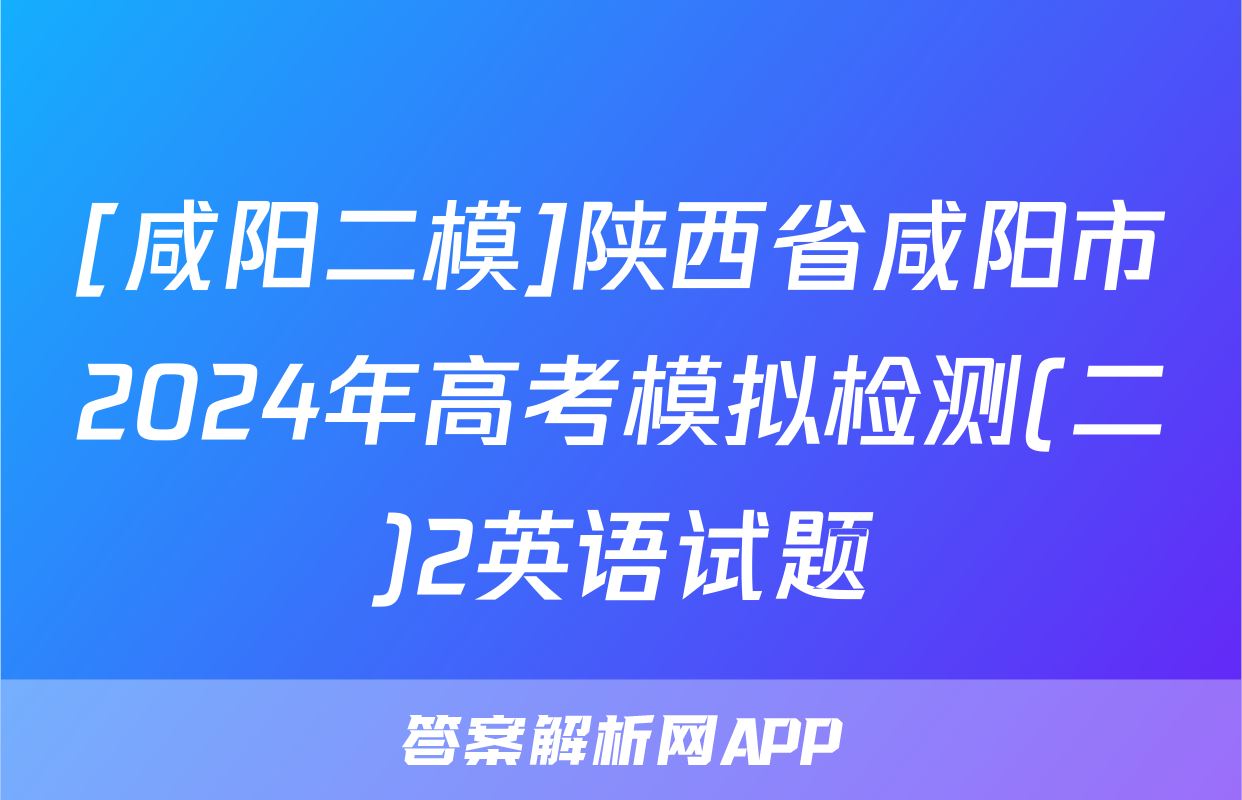 [咸阳二模]陕西省咸阳市2024年高考模拟检测(二)2英语试题