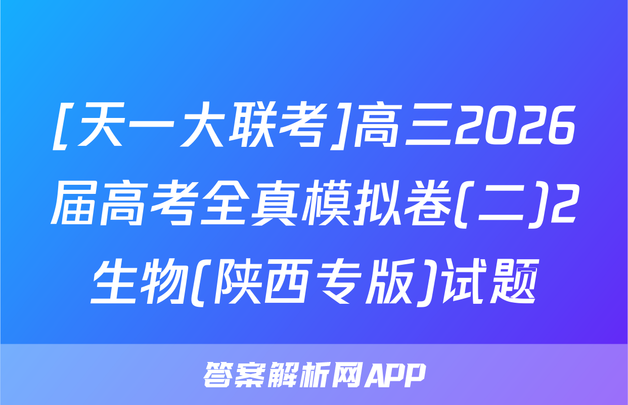 [天一大联考]高三2026届高考全真模拟卷(二)2生物(陕西专版)试题