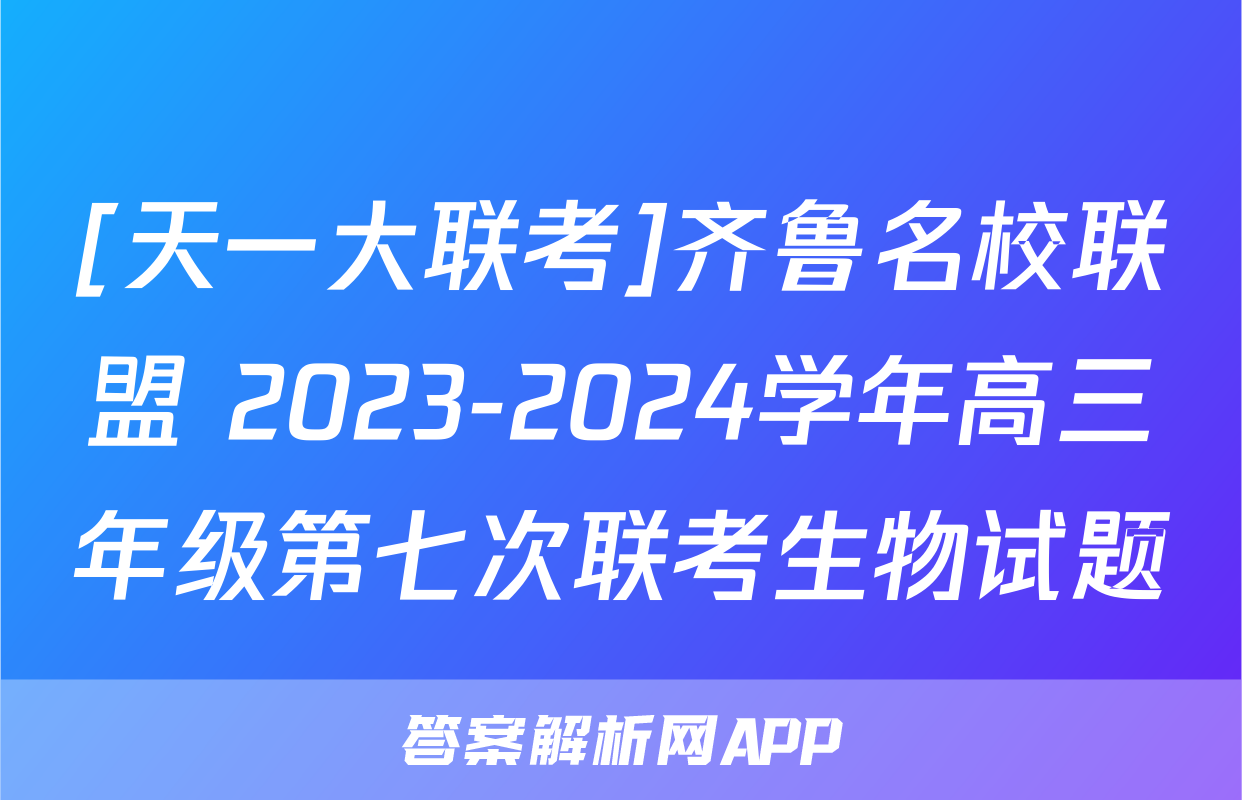 [天一大联考]齐鲁名校联盟 2023-2024学年高三年级第七次联考生物试题
