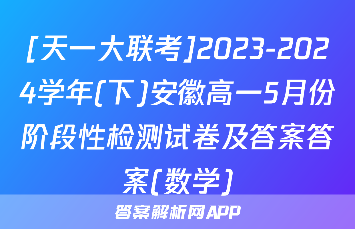 [天一大联考]2023-2024学年(下)安徽高一5月份阶段性检测试卷及答案答案(数学)