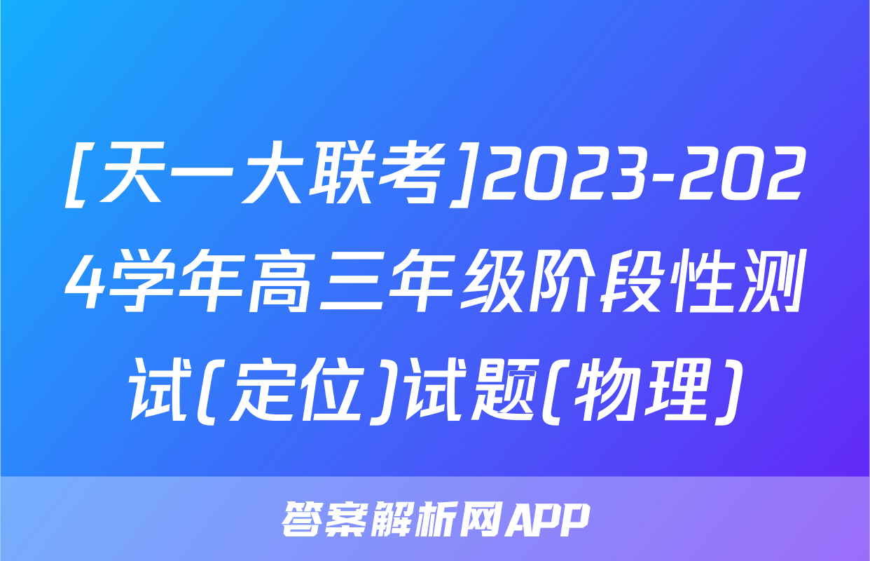 [天一大联考]2023-2024学年高三年级阶段性测试(定位)试题(物理)