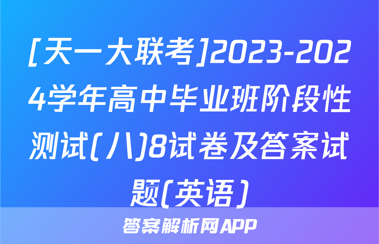 [天一大联考]2023-2024学年高中毕业班阶段性测试(八)8试卷及答案试题(英语)
