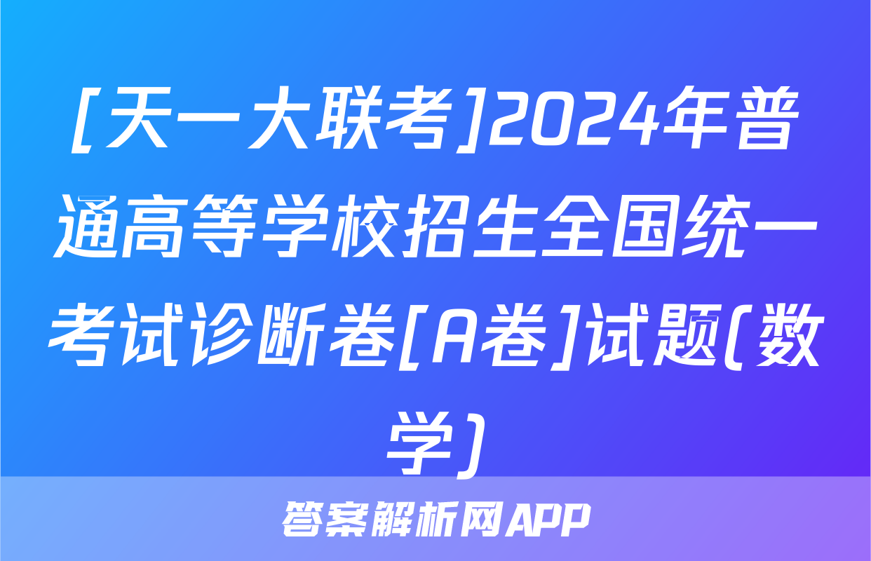 [天一大联考]2024年普通高等学校招生全国统一考试诊断卷[A卷]试题(数学)