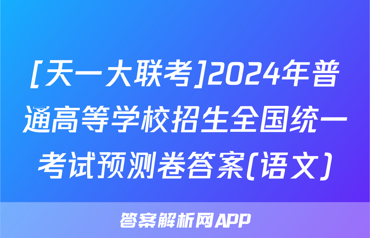 [天一大联考]2024年普通高等学校招生全国统一考试预测卷答案(语文)