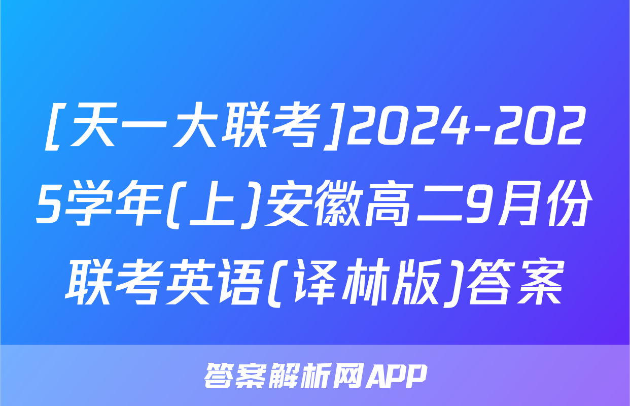 [天一大联考]2024-2025学年(上)安徽高二9月份联考英语(译林版)答案