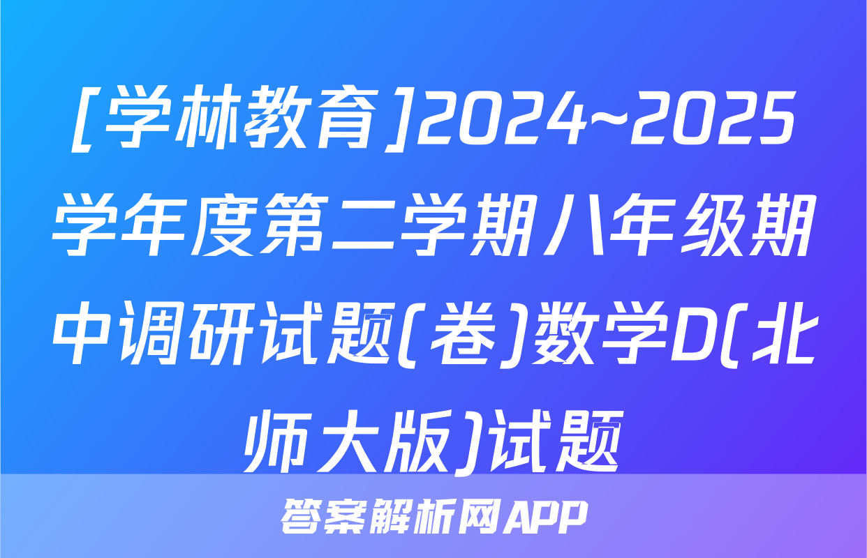 [学林教育]2024~2025学年度第二学期八年级期中调研试题(卷)数学D(北师大版)试题
