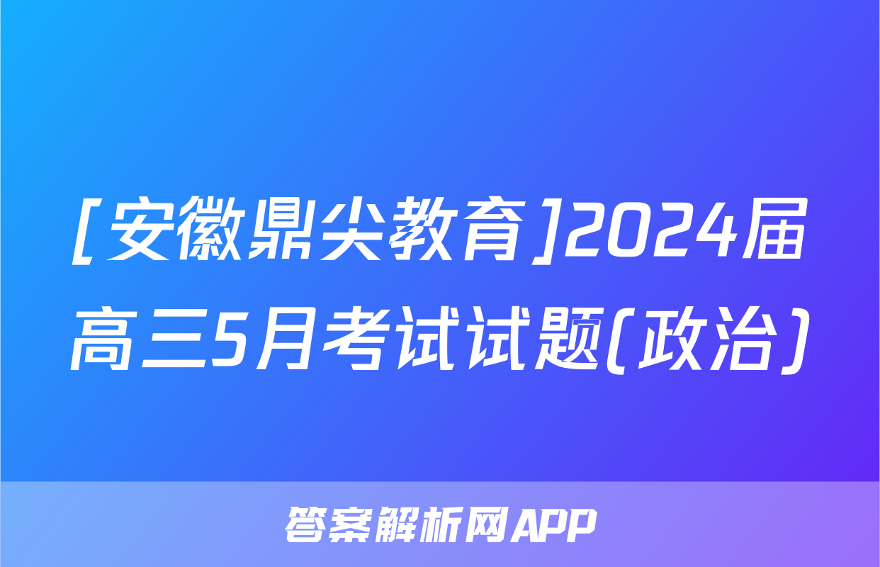 [安徽鼎尖教育]2024届高三5月考试试题(政治)