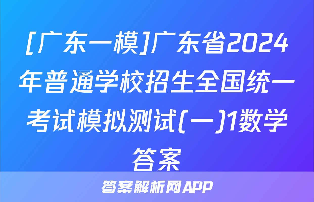 [广东一模]广东省2024年普通学校招生全国统一考试模拟测试(一)1数学答案