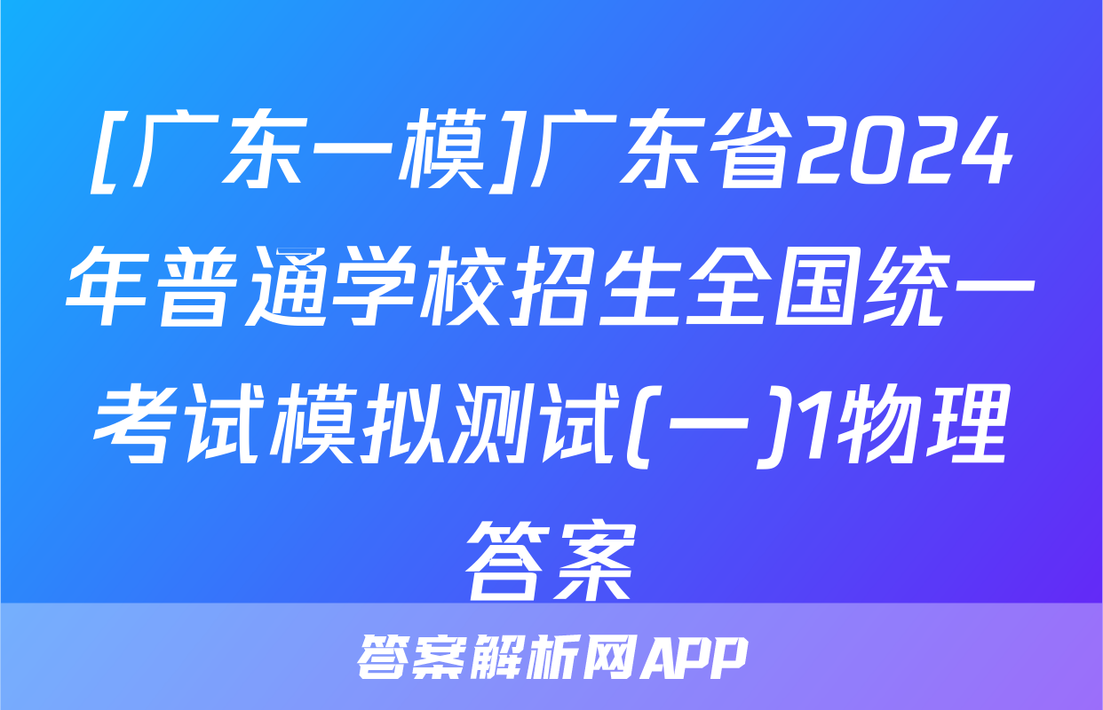 [广东一模]广东省2024年普通学校招生全国统一考试模拟测试(一)1物理答案