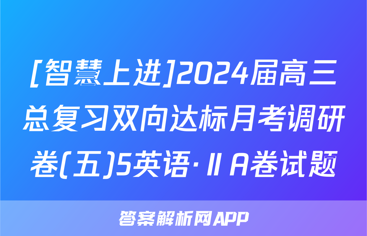 [智慧上进]2024届高三总复习双向达标月考调研卷(五)5英语·ⅡA卷试题