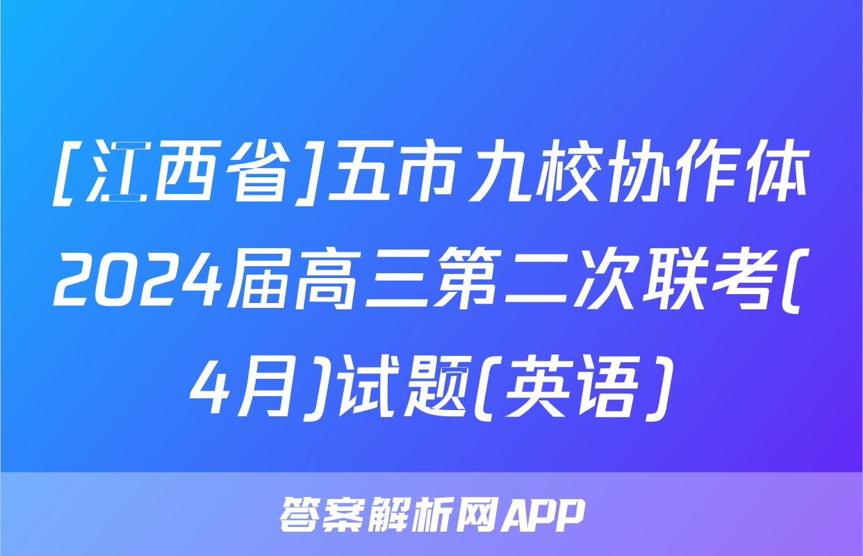 [江西省]五市九校协作体2024届高三第二次联考(4月)试题(英语)