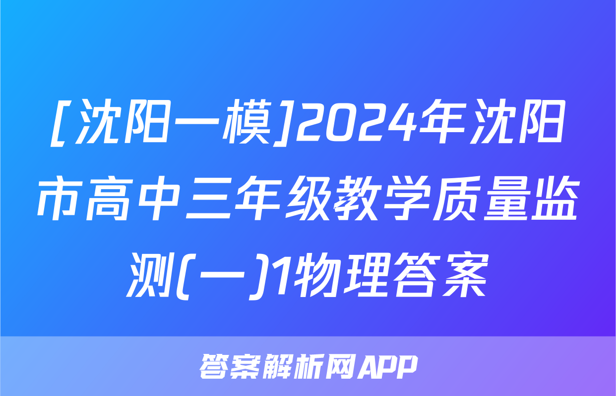 [沈阳一模]2024年沈阳市高中三年级教学质量监测(一)1物理答案