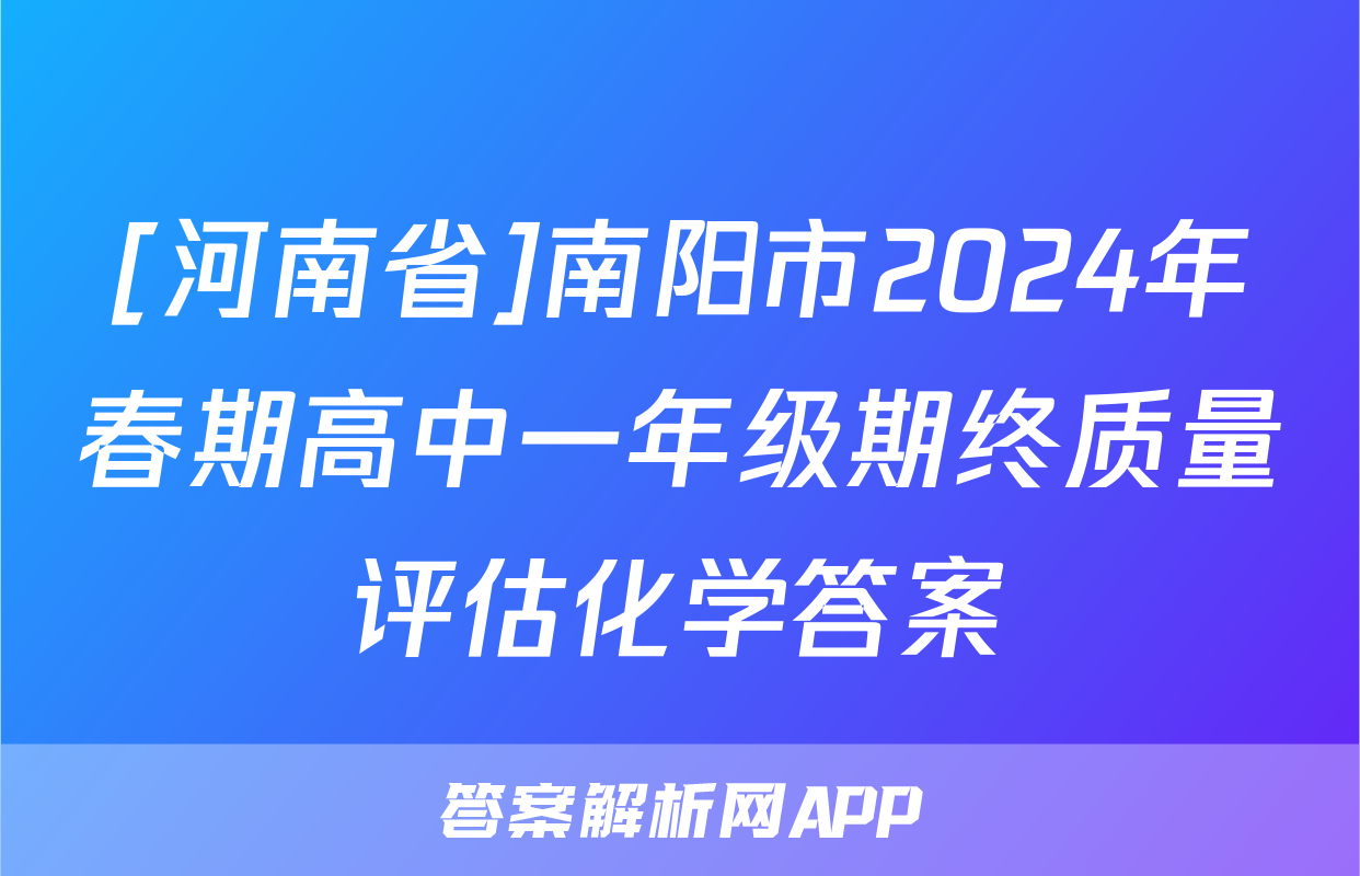 [河南省]南阳市2024年春期高中一年级期终质量评估化学答案