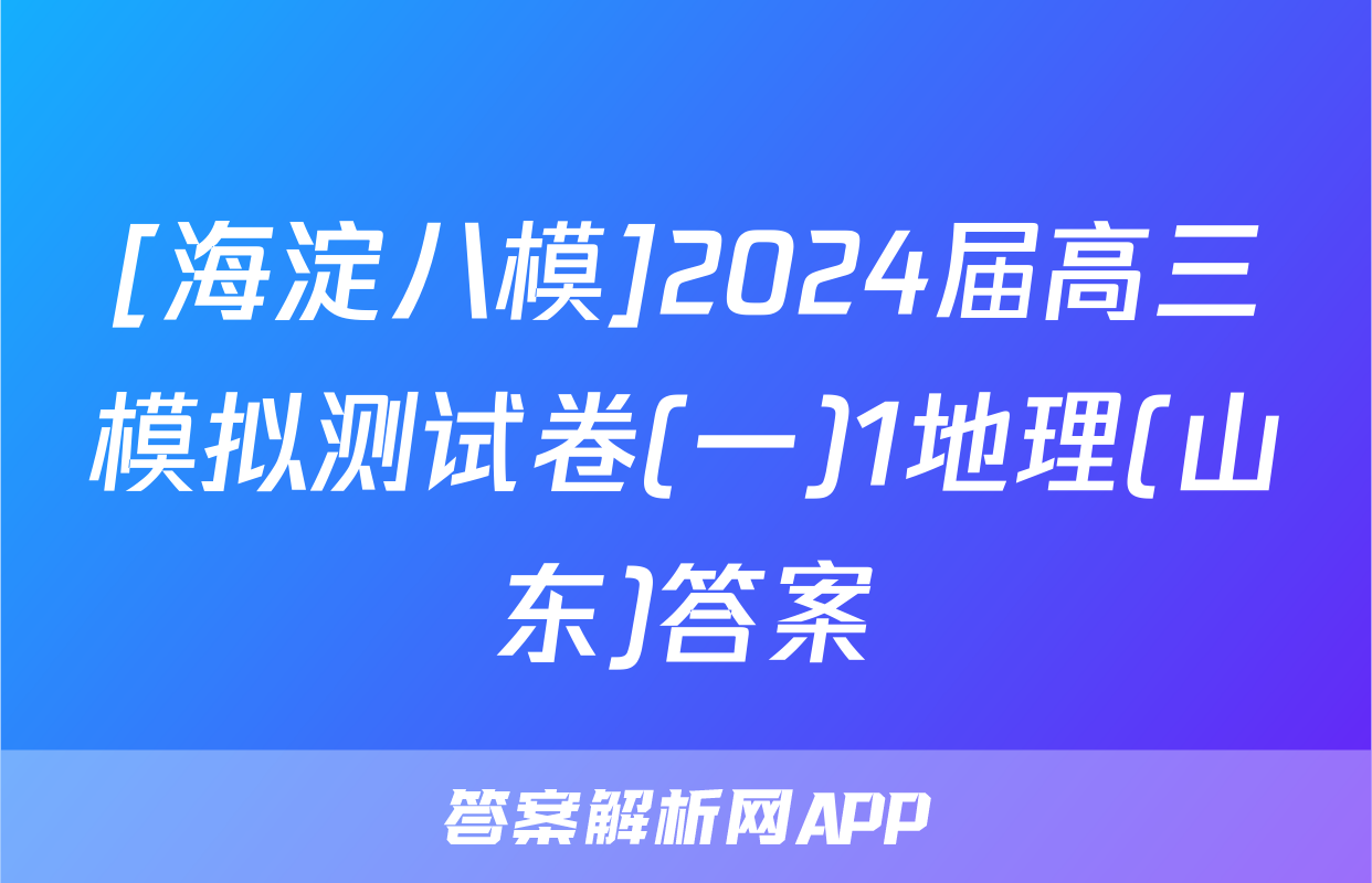 [海淀八模]2024届高三模拟测试卷(一)1地理(山东)答案