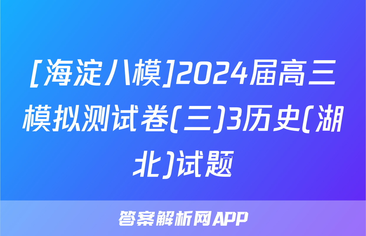 [海淀八模]2024届高三模拟测试卷(三)3历史(湖北)试题