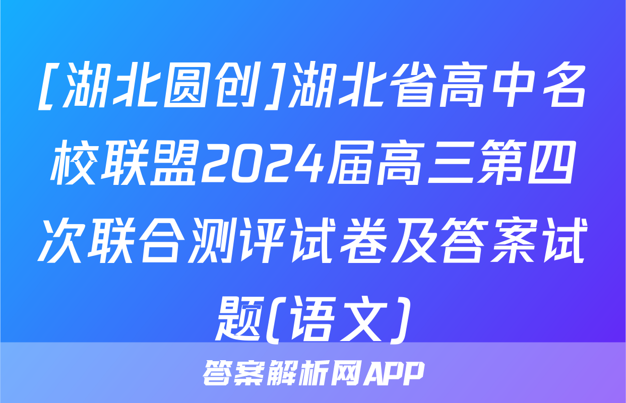[湖北圆创]湖北省高中名校联盟2024届高三第四次联合测评试卷及答案试题(语文)