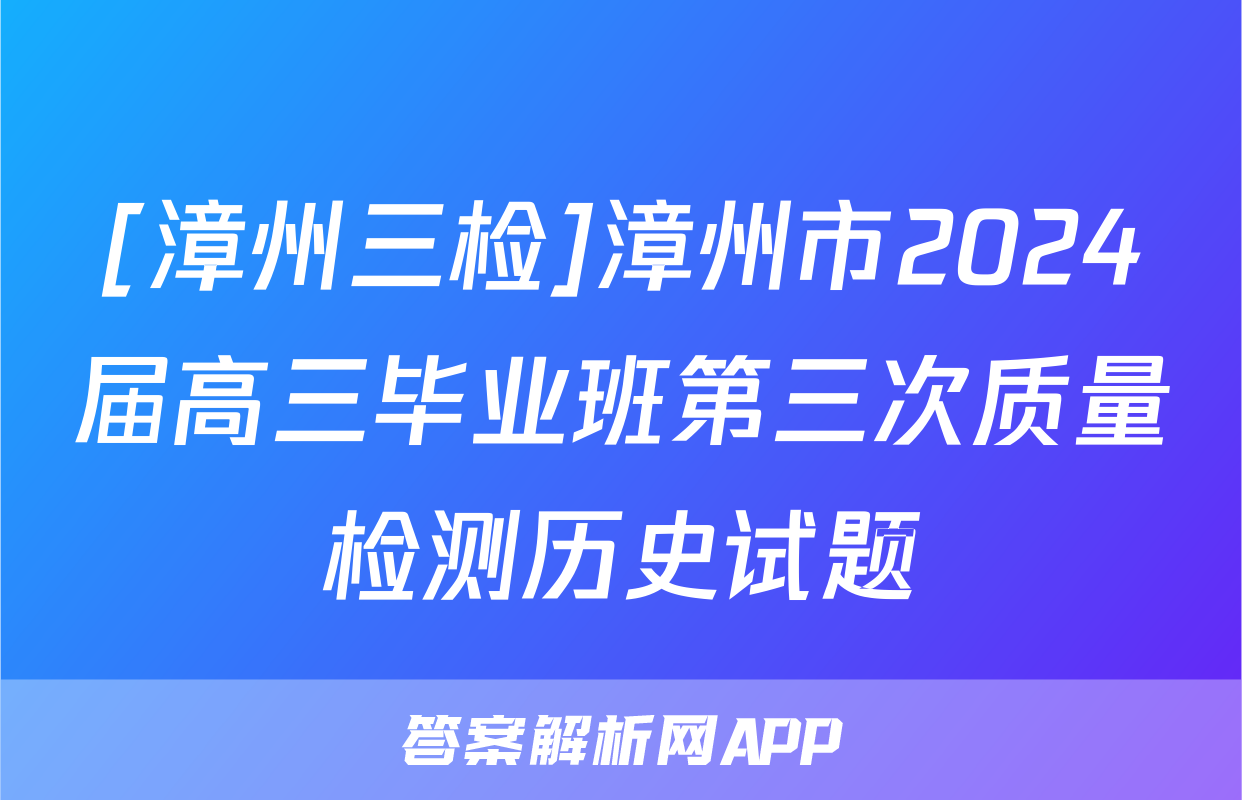 [漳州三检]漳州市2024届高三毕业班第三次质量检测历史试题