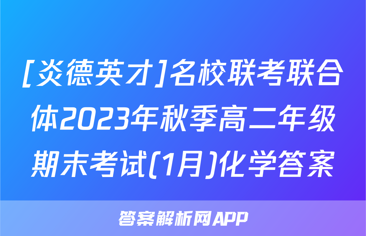[炎德英才]名校联考联合体2023年秋季高二年级期末考试(1月)化学答案
