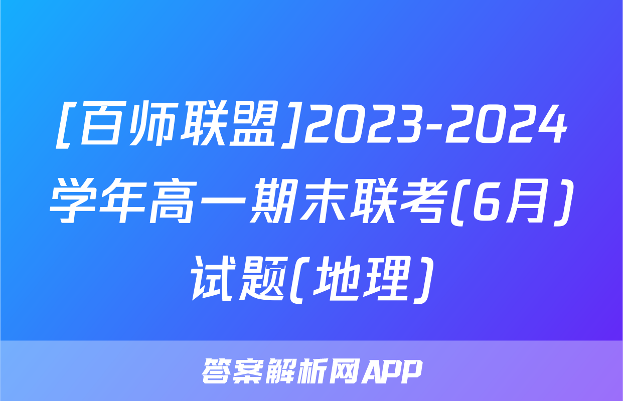 [百师联盟]2023-2024学年高一期末联考(6月)试题(地理)