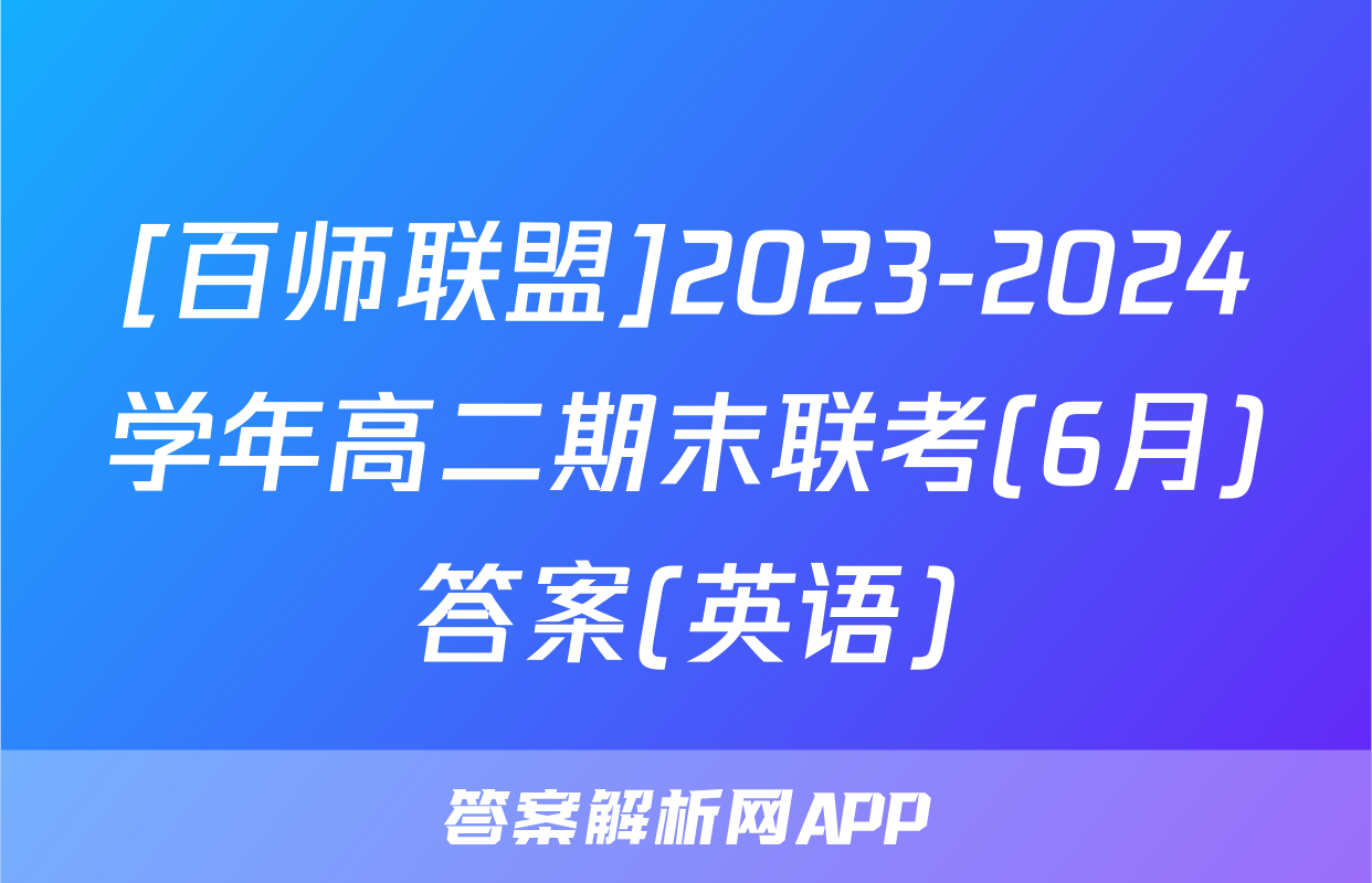 [百师联盟]2023-2024学年高二期末联考(6月)答案(英语)