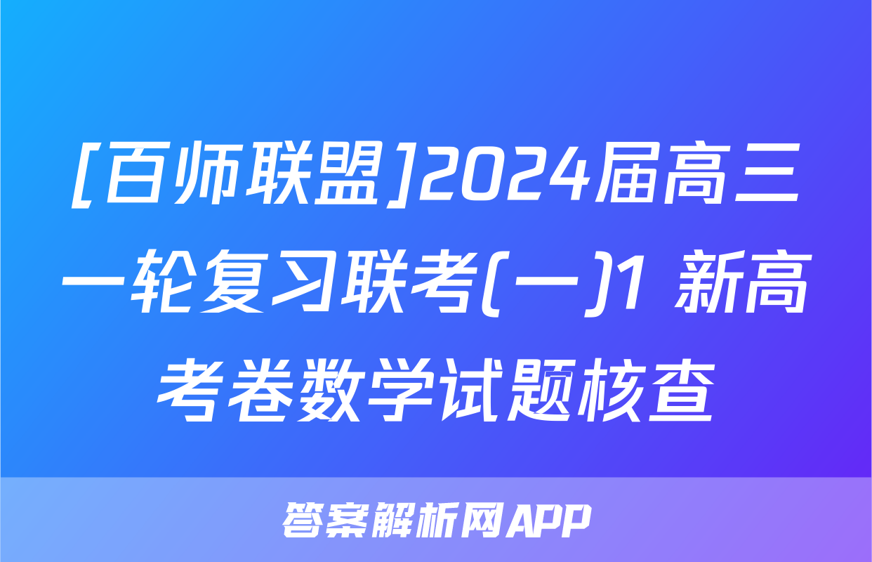 [百师联盟]2024届高三一轮复习联考(一)1 新高考卷数学试题核查