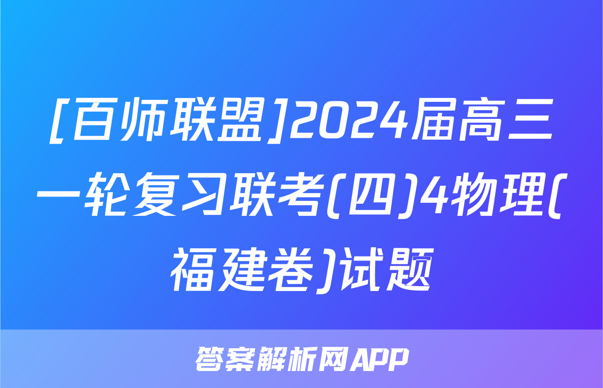 [百师联盟]2024届高三一轮复习联考(四)4物理(福建卷)试题