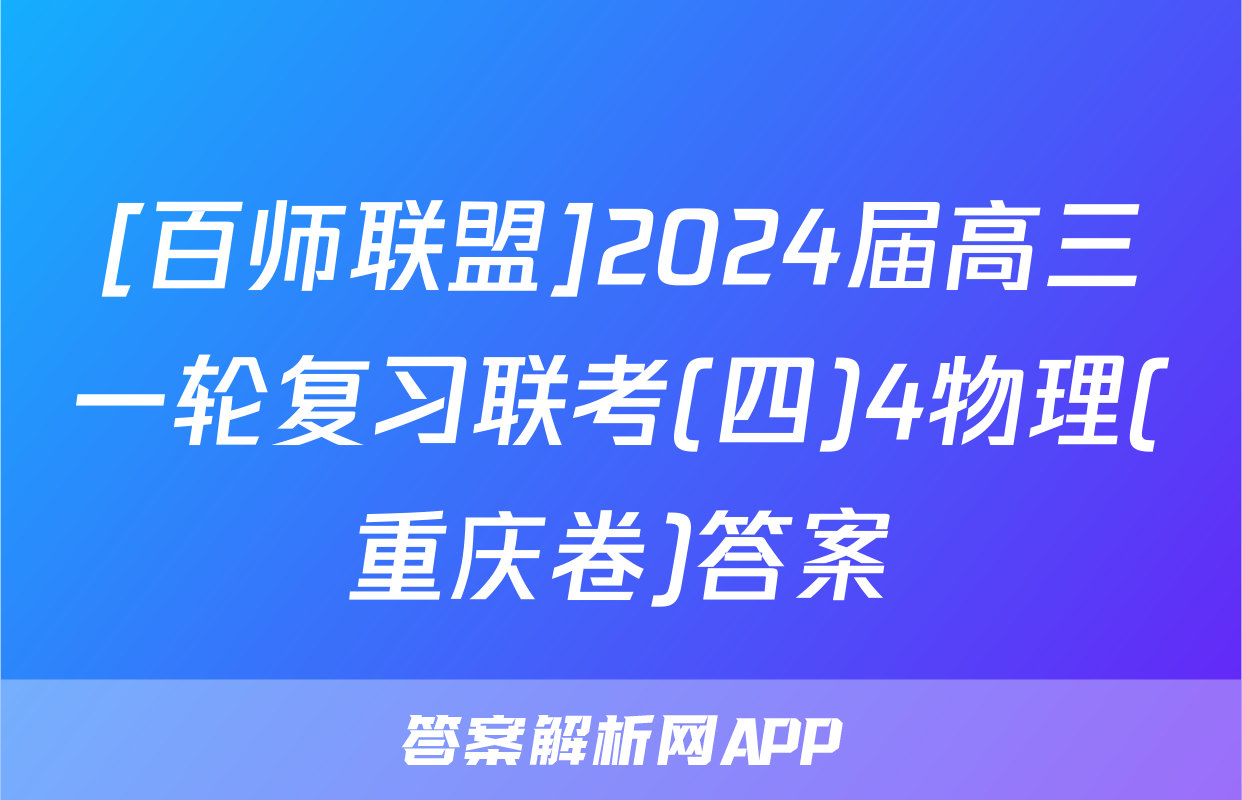 [百师联盟]2024届高三一轮复习联考(四)4物理(重庆卷)答案