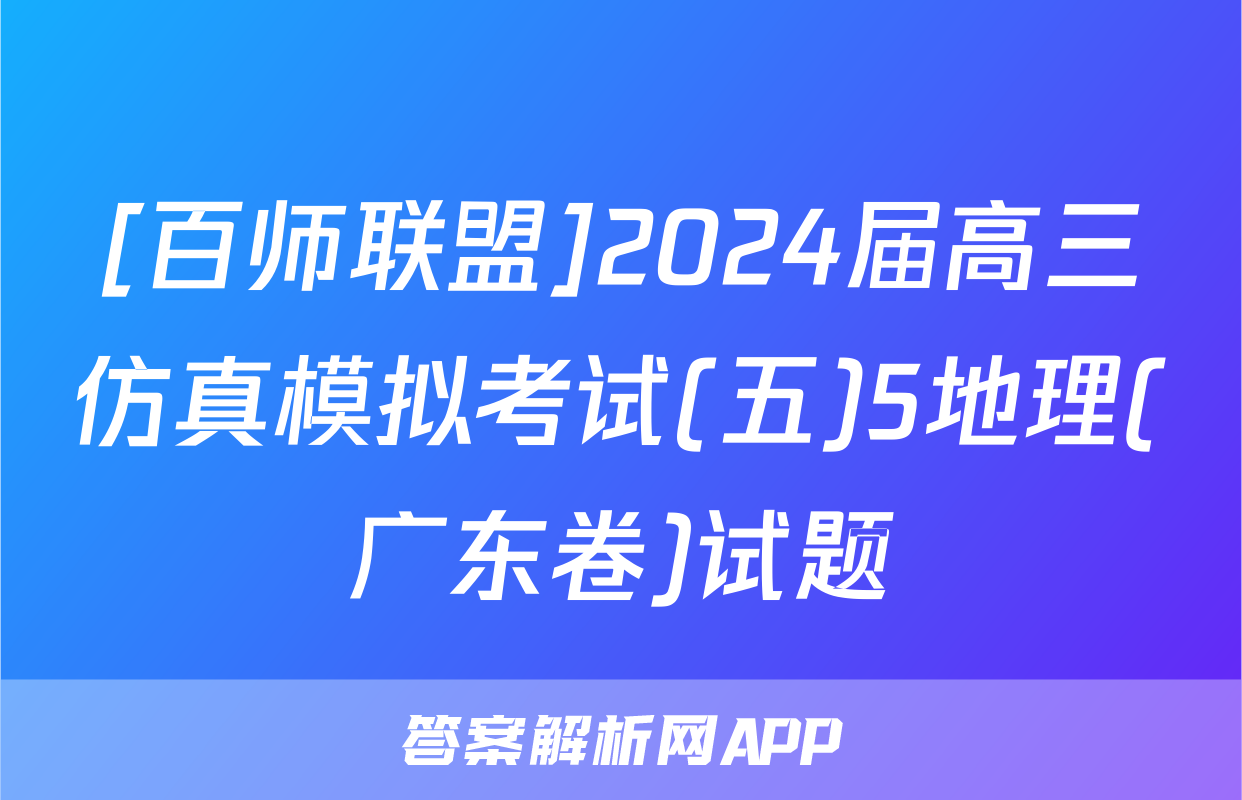[百师联盟]2024届高三仿真模拟考试(五)5地理(广东卷)试题