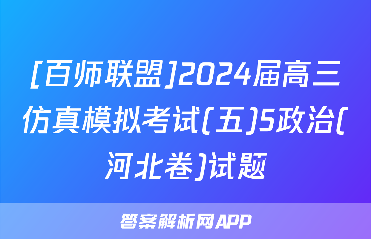[百师联盟]2024届高三仿真模拟考试(五)5政治(河北卷)试题