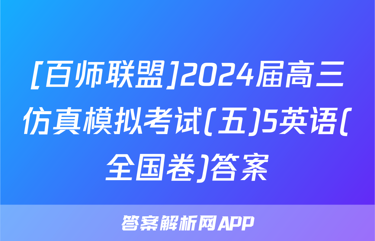 [百师联盟]2024届高三仿真模拟考试(五)5英语(全国卷)答案