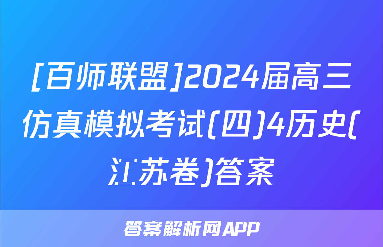 [百师联盟]2024届高三仿真模拟考试(四)4历史(江苏卷)答案