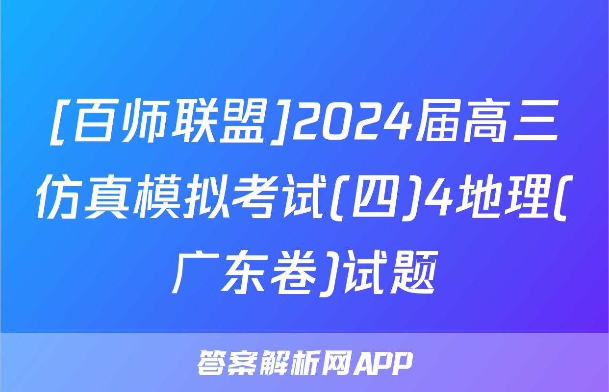 [百师联盟]2024届高三仿真模拟考试(四)4地理(广东卷)试题