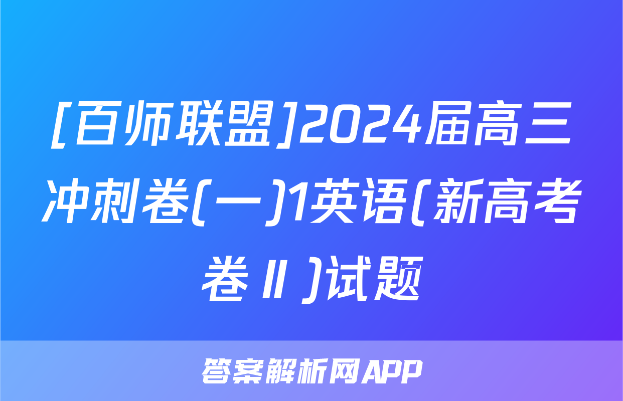[百师联盟]2024届高三冲刺卷(一)1英语(新高考卷Ⅱ)试题