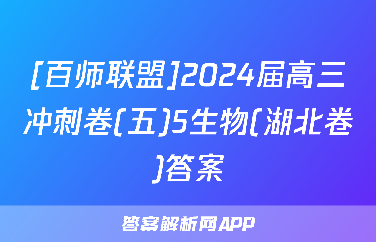 [百师联盟]2024届高三冲刺卷(五)5生物(湖北卷)答案